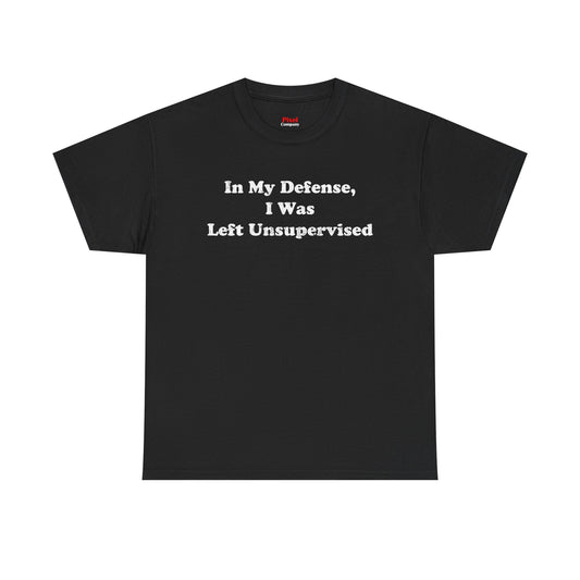 "In My Defense, I Was Left Unsupervised" - Unisex Fit